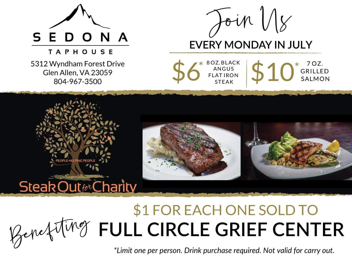 Steak Out For Charity - 3 Mondays left in July to show your support! Thank you <a href="/Sedonataphouse/">Sedona Taphouse</a> - Glen Allen for selecting <a href="/FullCircleGC/">Full Circle Grief Center</a> as your July charity. Come enjoy a delicious meal and show your support, #RVA!