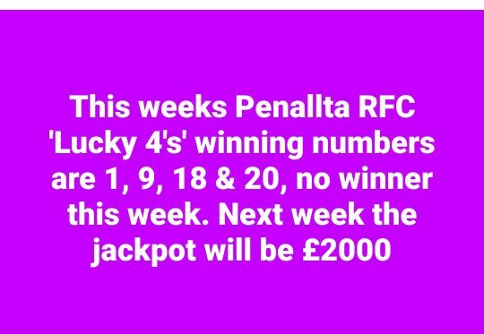 This weeks Penallta RFC 'Lucky 4's' winning numbers are 1, 9, 18 &amp; 20, first indications, no winner this week. Next week the jackpot will be £2000
