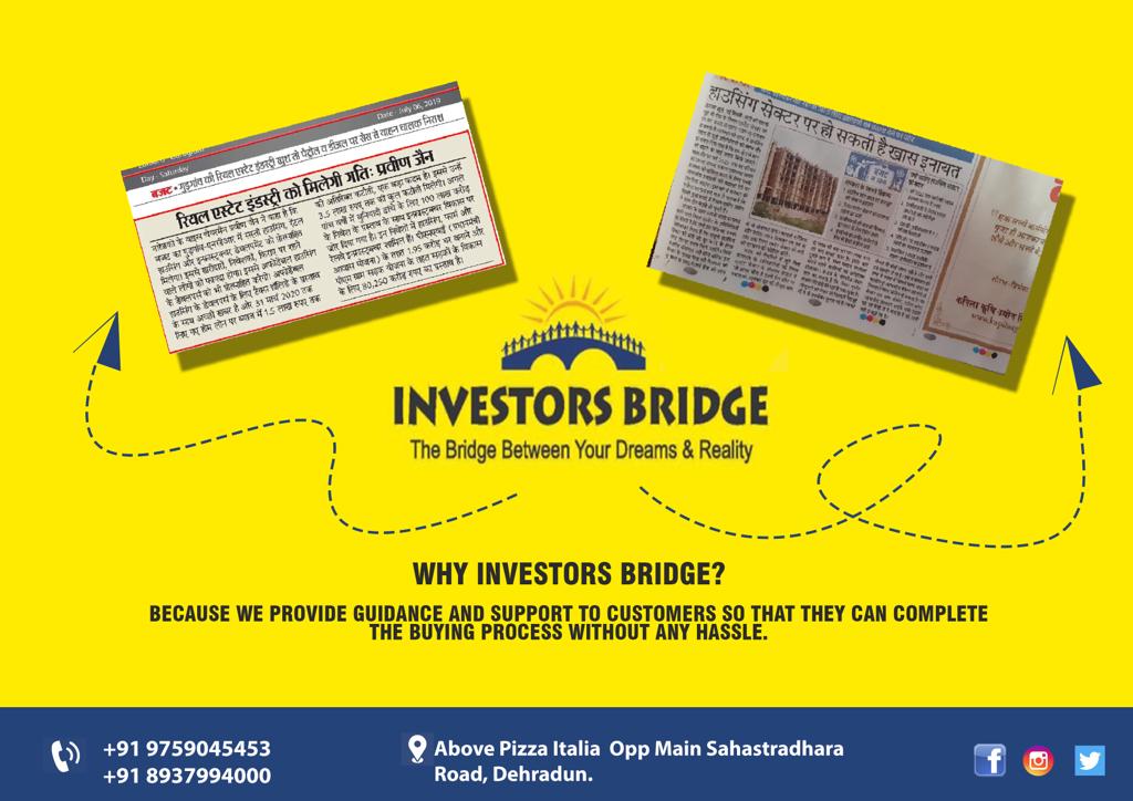 Investors Bridge,
because we provide guidance and support to customers so that they can complete the buying process without any hassle.
.
For More Call Us @ +91-9759045453 / 8937994000
.
Or Visit Us @ Opp. Him Jyoti School, Near I.T. Park,, Sahastradhara Road