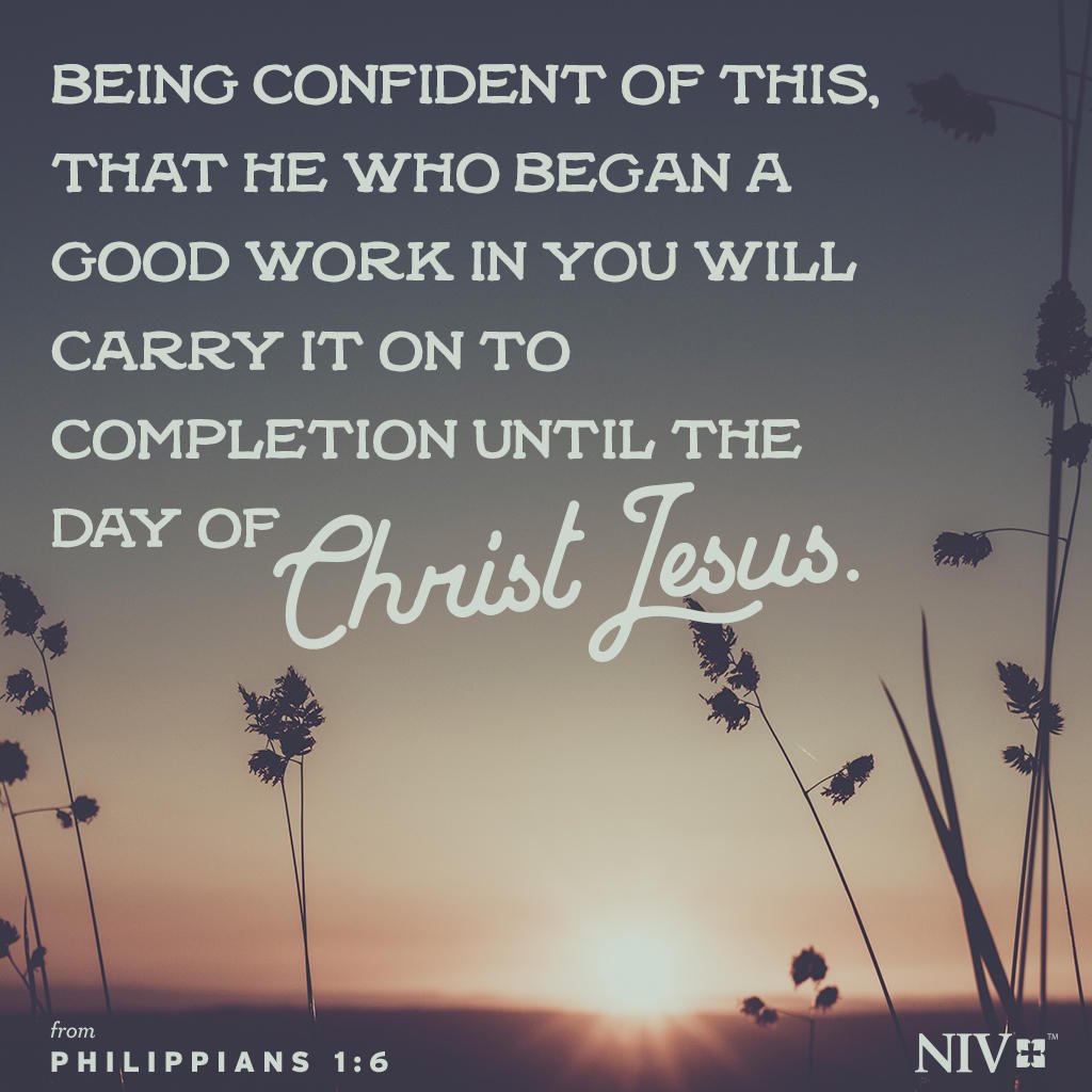The Bible Being Confident Of This That He Who Began A Good Work In You Will Carry It On To Completion Until The Day Of Christ Jesus Philippians 1 6