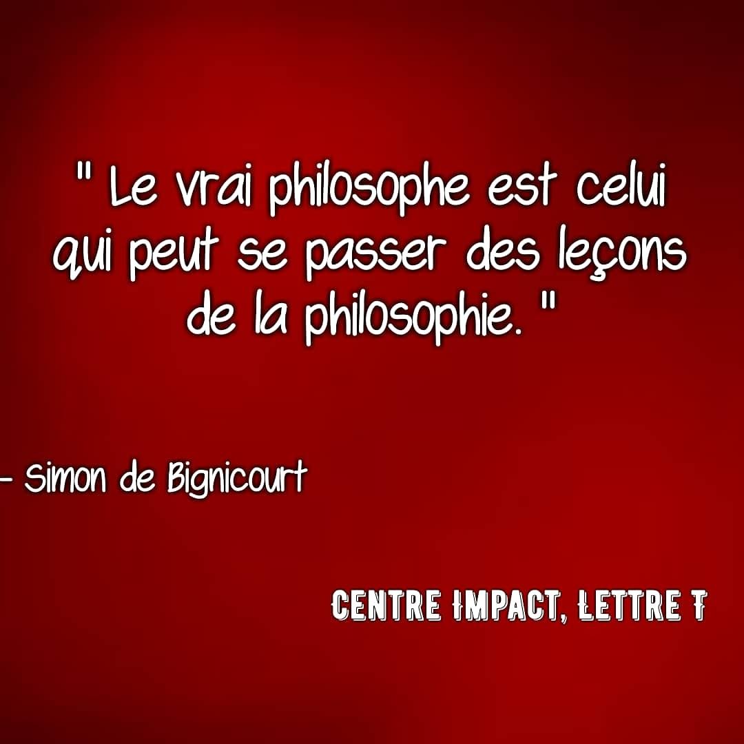 Centre Impact Lettre T Le Vrai Philosophe Est Celui Qui Peut Se Passer Des Lecons De La Philosophie Simon De Bignicourt Bon Mercred Bonne Semaine Lettret Quote