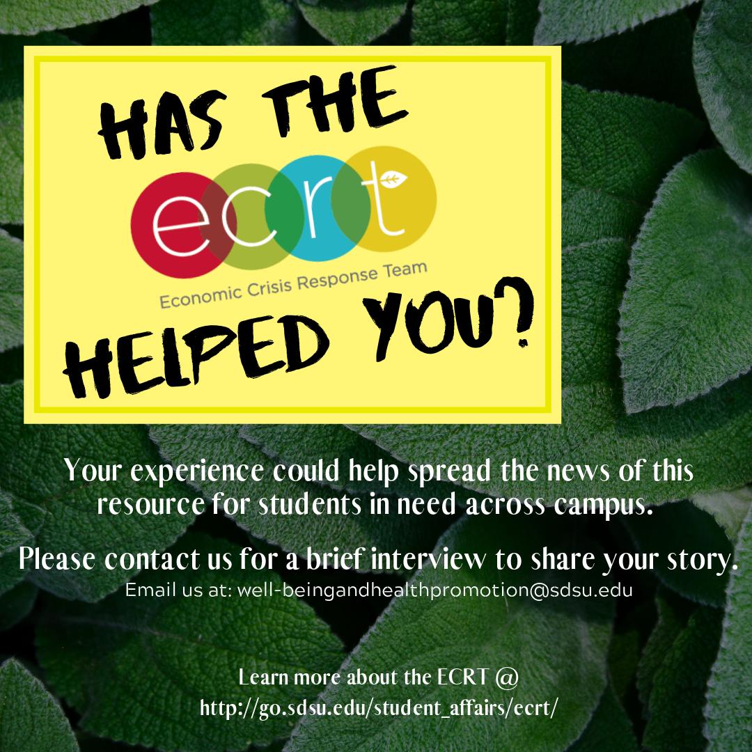 SDSU Well-being & Health Promotion (@sdsuwellbeing) on Twitter photo Has the ECRT helped you?
Your experience could help spread the news of this resource for students in need across campus.
Please contact us for for a brief interview to share your story!
Email us at well-beingandhealthpromotion@sdsu.edu Has the ECRT helped you?
Your experience could help spread the news of this resource for students in need across campus.
Please contact us for for a brief interview to share your story!
Email us at well-beingandhealthpromotion@sdsu.edu