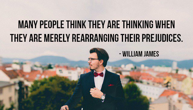 GlocalSources's tweet photo. Many people think they are thinking when they are merely rearranging their prejudices. - William James #quote https://t.co/M9OuxJqni5