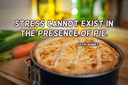 GlocalSources's tweet photo. Stress cannot exist in the presence of pie.—David Mamet #quote https://t.co/9w4cIMfc46