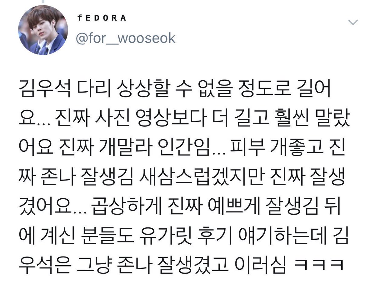 kim wooseok's legs are longer than you can imagine, longer than they look in pics & vids, & he's a really skinny person. his skin's really nice and he's really handsome, the people behind op are talking abt U Got It & they're just saying that kim wooseok's f**k**g handsome 