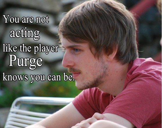 Remember that <a href="/PurgeGamers/">Purge - Kevin Godec</a> is always watching so keep it positive and play your best!
