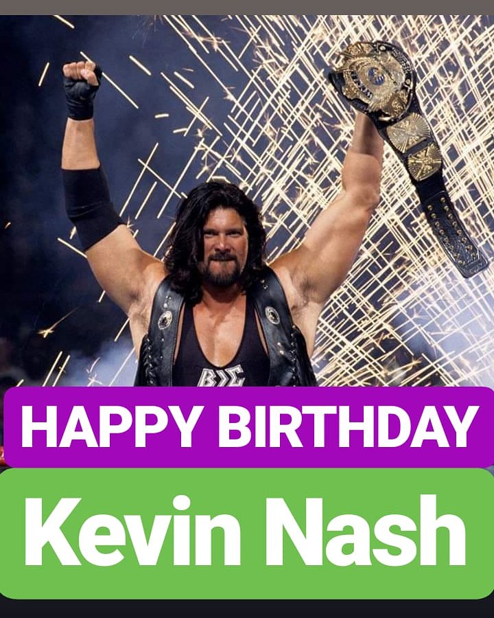 HAPPY BIRTHDAY 
Kevin Nash 