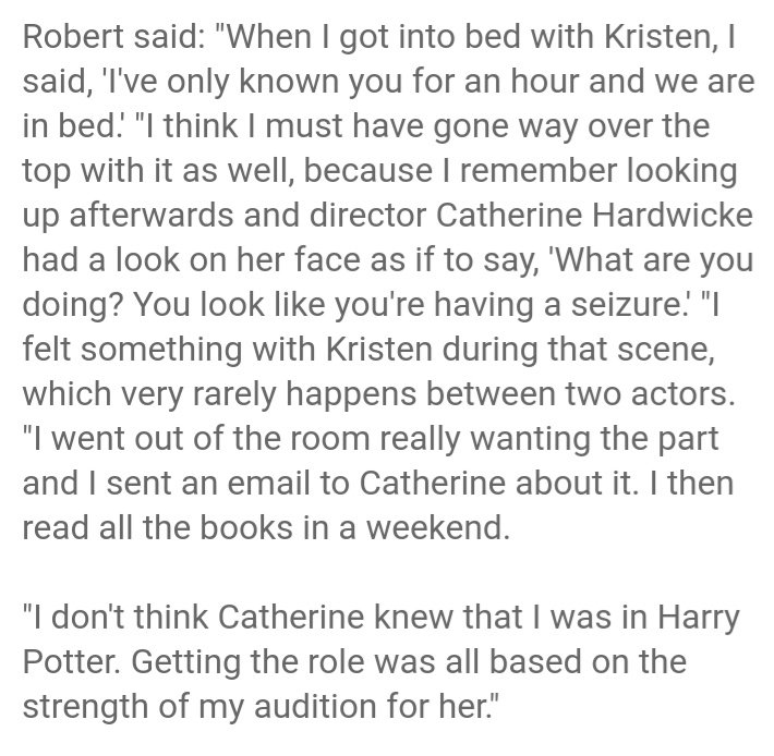 "Cuando fui a la cama con Kristen le dije Hace una hora que te conozco y ya estamos en la cama". "Sentí algo con Kristen durante esa escena que rara vez ocurre entre dos actores. Salí con muchas ganas de estar, le mandé un mail a C y me leí todos los libros el fin de semana".