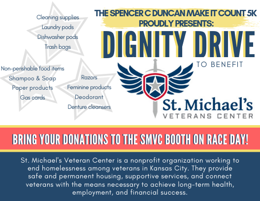 As part of our mission to honor the brave men and women who have given and who continue to give of themselves to ensure our freedom, we’re hosting a Dignity Drive for a KC organization - St. Michael’s Veteran’s Center - on race day!