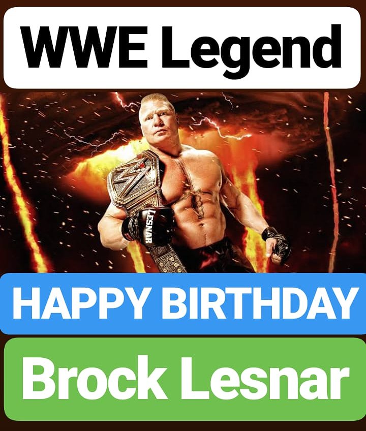  HAPPY BIRTHDAY 
Brock Lesnar
WWE LEGEND 