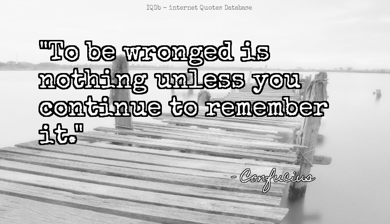 QuotesOnline4Me's tweet image. To be wronged is nothing unless you continue to remember it.... #Remember #Wronged  #SocialSaturday quotes.online4me.com/?qid=5bda2cb03…