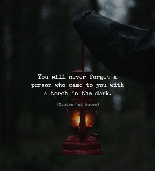 𝐈𝐧𝐬𝐩𝐢𝐫𝐚𝐭𝐢𝐨𝐧𝐚𝐥 𝐐𝐮𝐨𝐭𝐞𝐬 You Will Never Forget A Person Who Came To You With A Torch In The Dark Quote