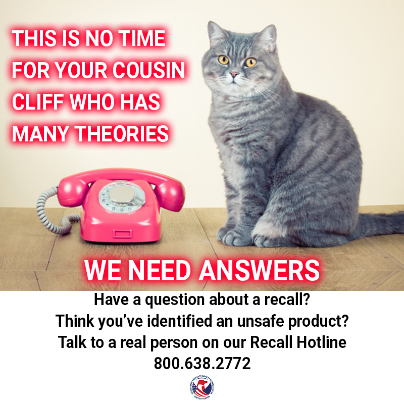 A cat named cliff sitting next to a pink phone. The text reads: This is no time for your cousin cliff who has many theories. We need answers. Think you've identified an unsafe product? Call our recall hotline at 800.638.2772