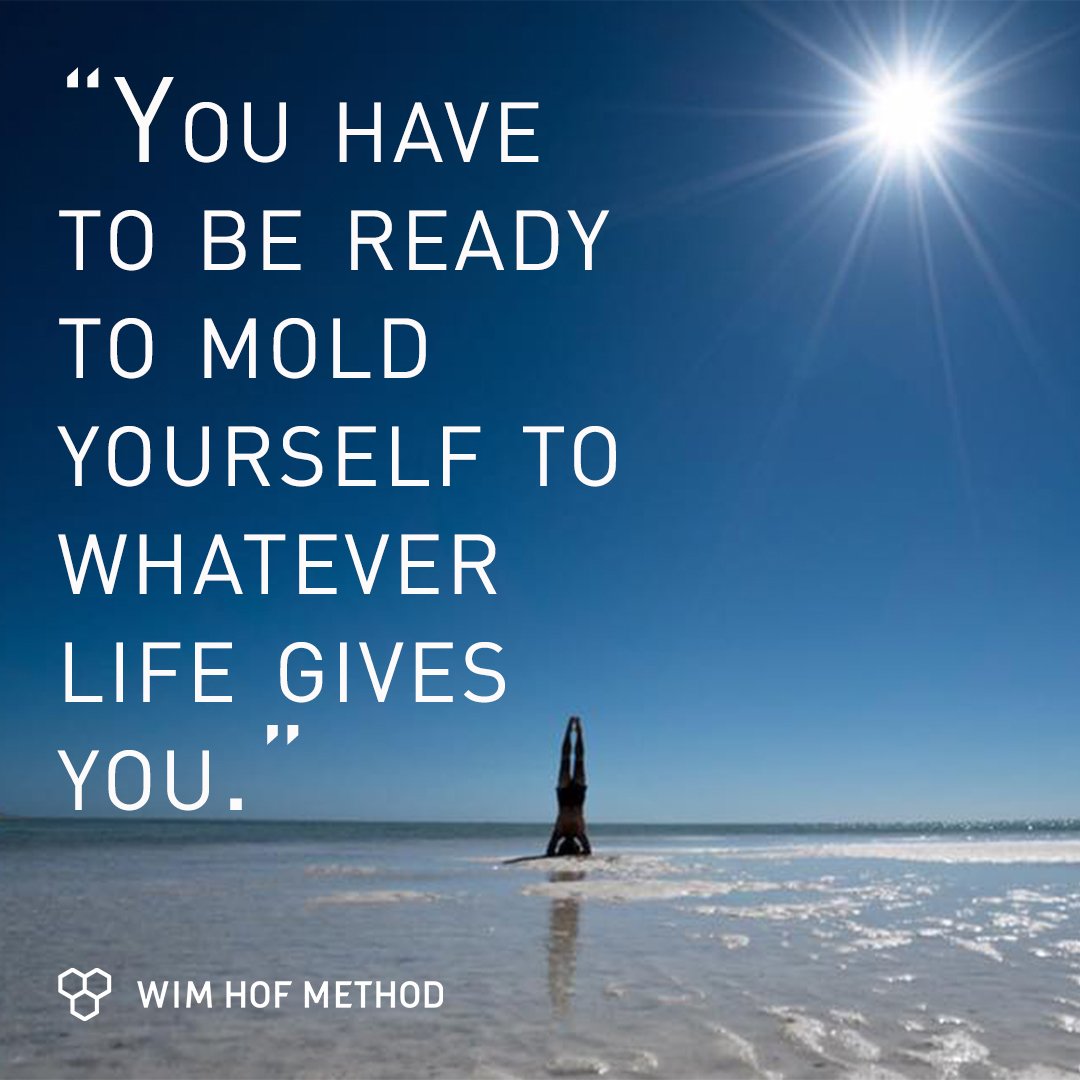 Wim Hof You Have To Be Ready To Mold Yourself To Whatever Life Gives You To Be Ready You Must Be Alert Within Xx Iceman Wimhof Quote