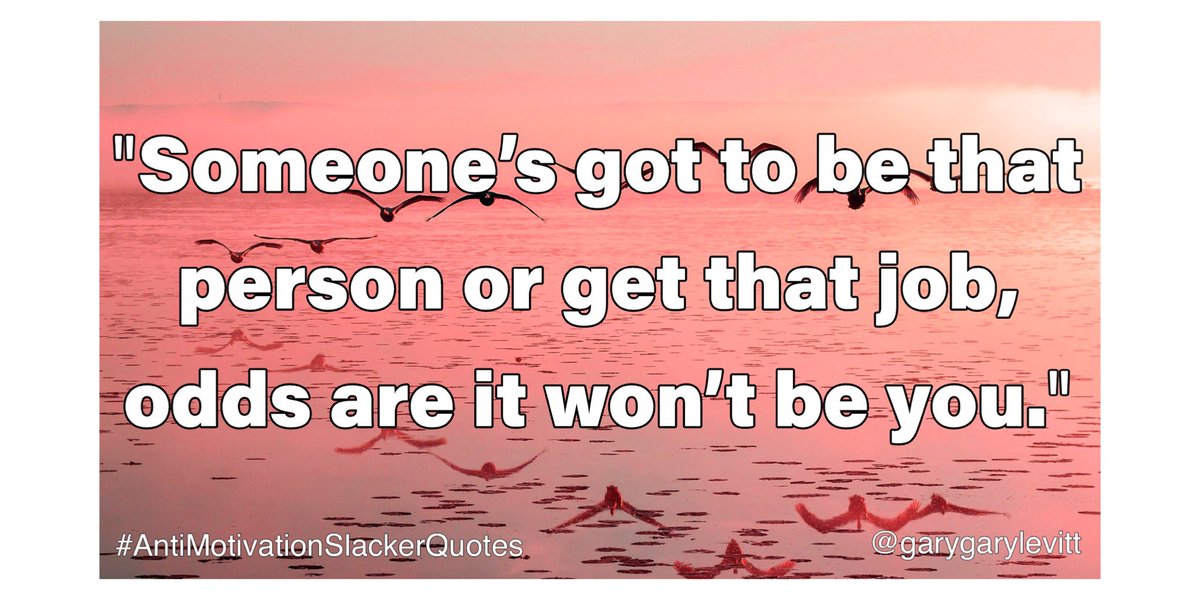garygarylevitt's tweet image. Day 15: Still Motivated!

"Someone’s got to be that person or get that job, odds are it won’t be you."

#AntiMotivationSlackerQuotes