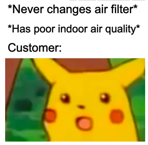 Make sure you're changing your air filters regularly! For most homeowners, you want to change your air filter every 90 days. For pet owners, we recommend every 60 days. This will help improve your indoor air quality and extend the life of your HVAC system.