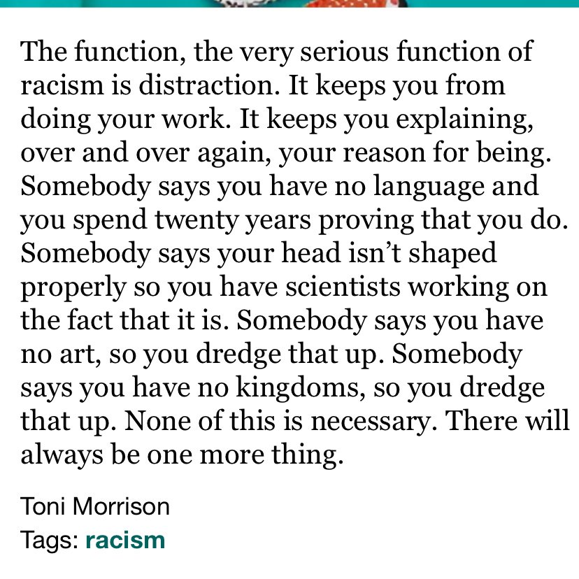 As you watch <a href="/AOC/">Alexandria Ocasio-Cortez</a> <a href="/IlhanMN/">Ilhan Omar</a> <a href="/RashidaTlaib/">Rashida Tlaib</a> and <a href="/RepPressley/">Congresswoman Ayanna Pressley</a>, keep in mind what Toni Morrison has said about racism: 

“The function, the very serious function of racism is distraction. It keeps your from doing your work.”