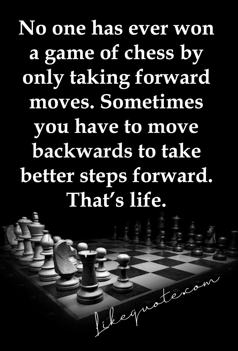 𝐈𝐧𝐬𝐩𝐢𝐫𝐚𝐭𝐢𝐨𝐧𝐚𝐥 𝐐𝐮𝐨𝐭𝐞𝐬 on X: No one has ever won a game  of chess by only taking forward moves. Sometimes you have to move backwards  to take better steps forward. That's Life. #Quote