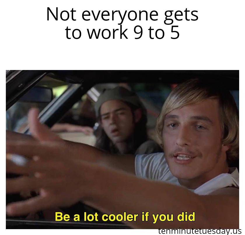 I remember the days when 9 to 5 was the norm. Not much of a standard these days.
#10minutetuesday #workuntilthejobisdone