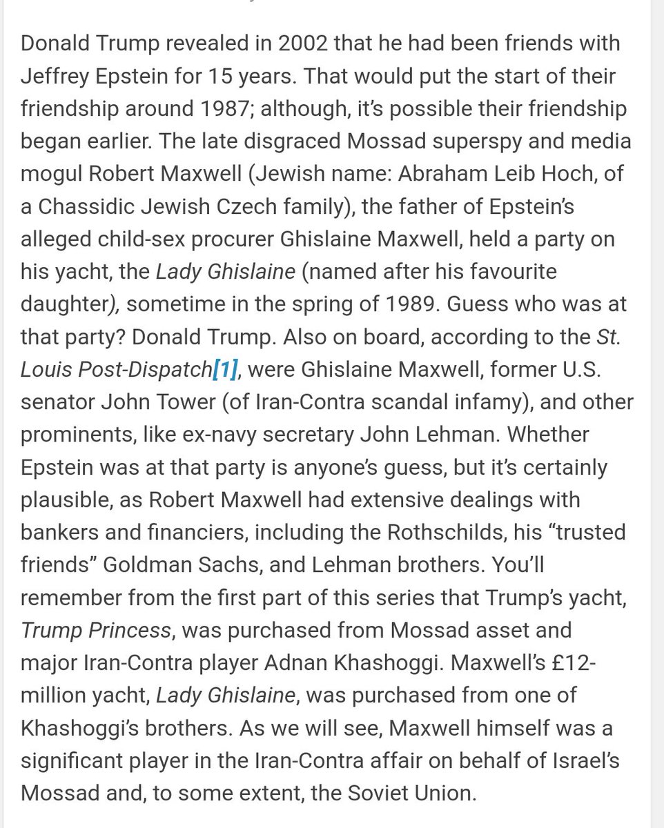 Maxwell’s £12 m yacht, Lady Ghislaine, was purchased from the Khashoggi brothers and named after his daughter, Epstein's pimp. In early 1989, a party on board was attended by Trump and Robert and Ghislaine Maxwell. According to Trump, his friendship with Maxwell began in 1987.