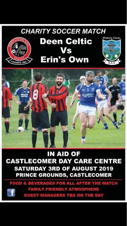 Deen Celtic vs Erins Own  
Annual Charity Match

Soccer players vs the hurlers!!
Last year the soccer players won 3-2 , can the hurlers turn it around this year?

Saturday the 3rd of August 

Please come down and support the clubs.