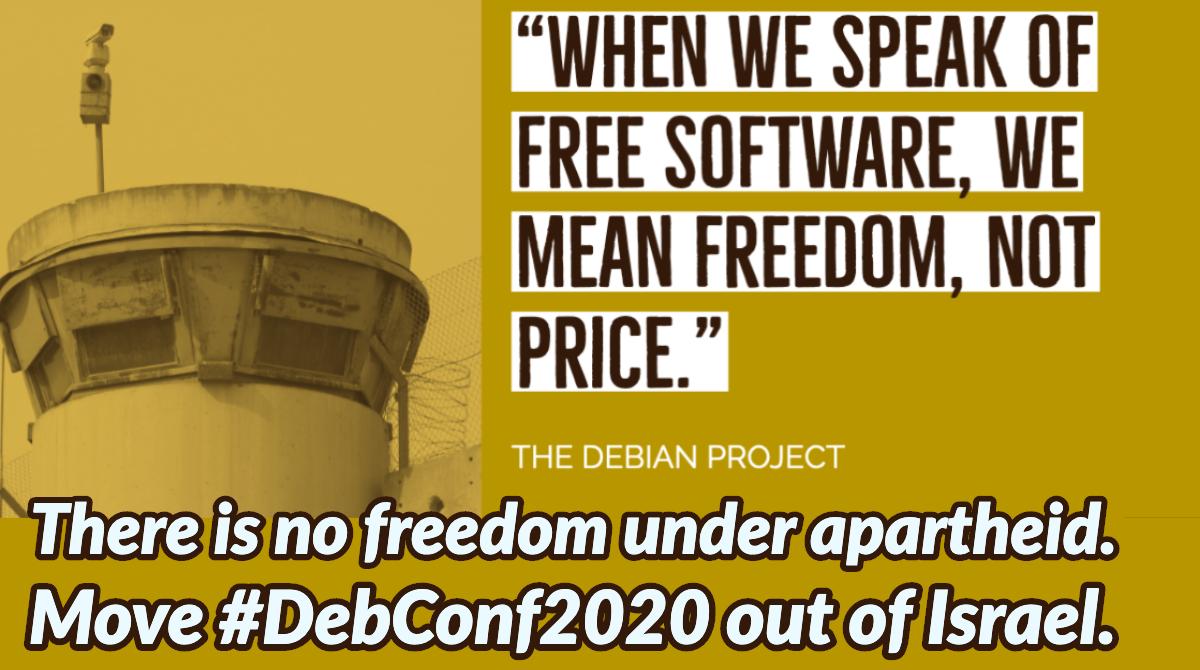 BoycottDebConf's tweet photo. Free software is software with the freedom to share, study and modify. To use free software is to make a political and ethical choice asserting the right to learn.
Apartheid is the opposite of freedom.
Move #DebConf2020 out of apartheid Israel.
#BoycottDebian #BDS #Palestine https://t.co/VYy9DSQ4d0