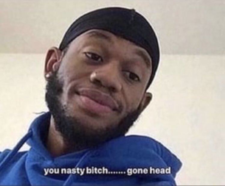 You Nasty You Nastyyyyyyyyyyyyyyyyy Make A Meme