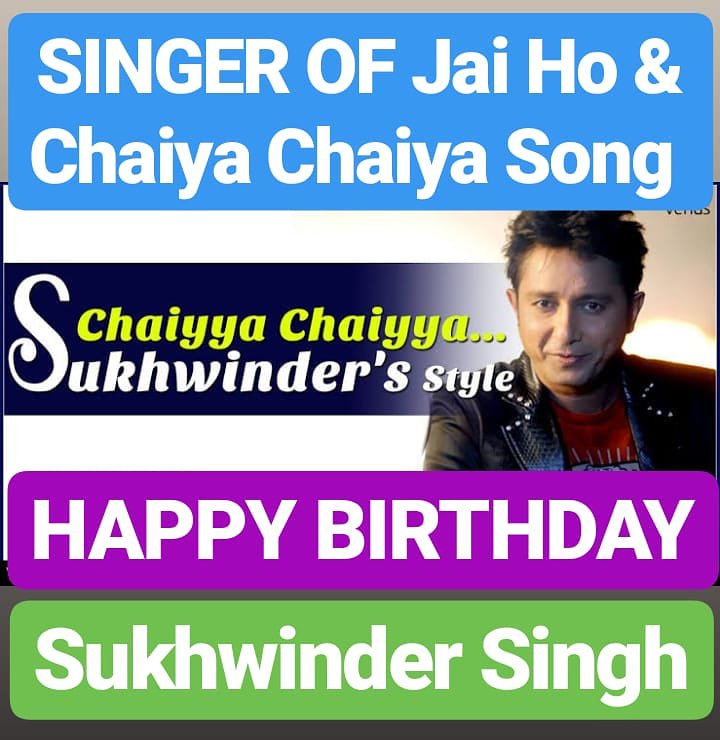 HAPPY BIRTHDAY 
Sukhwinder Singh WORLD FAMOUS SINGER 
