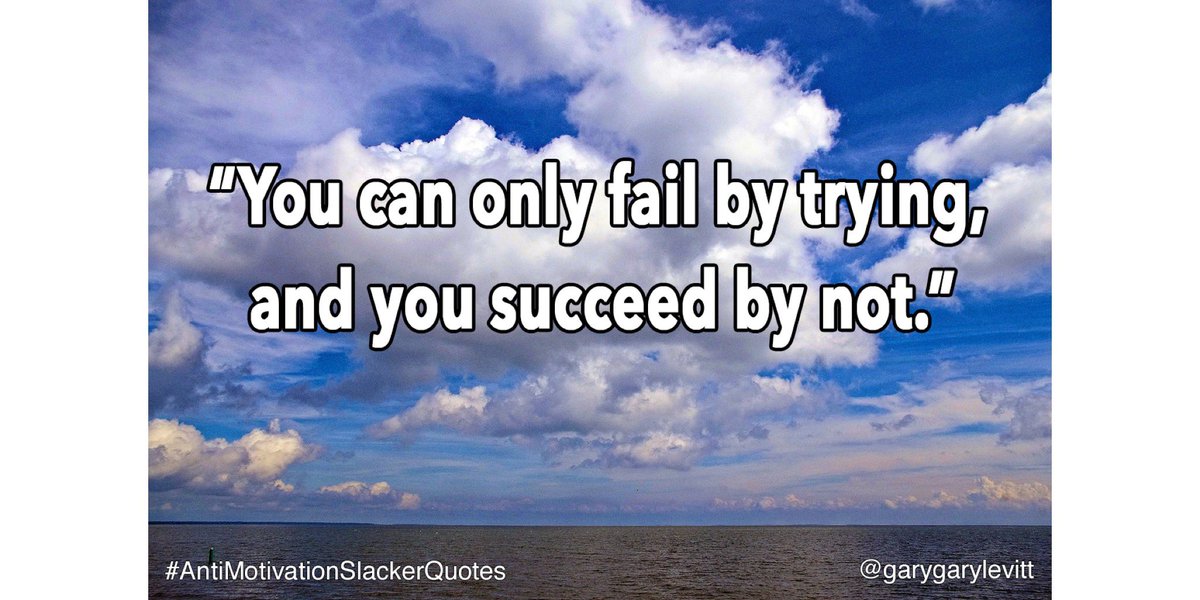 garygarylevitt's tweet image. Day 18: Feel inspired yet?

"You can only fail by trying, and you succeed by not."

#AntiMotivationSlackerQuotes