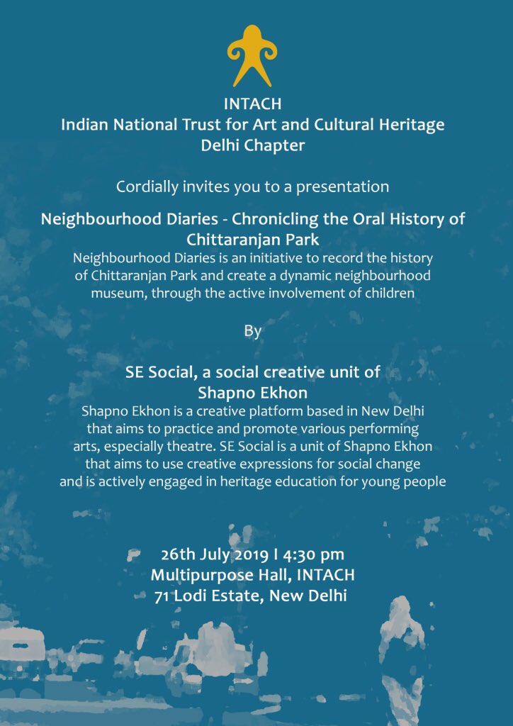 It gives us great pleasure to invite you to a presentation - Neighbourhood Diaries - Chronicling the Oral History of Chittaranjan Park Please note that the event is on 26th July 2019 at 4.30 pm at Multipurpose Hall, INTACH.