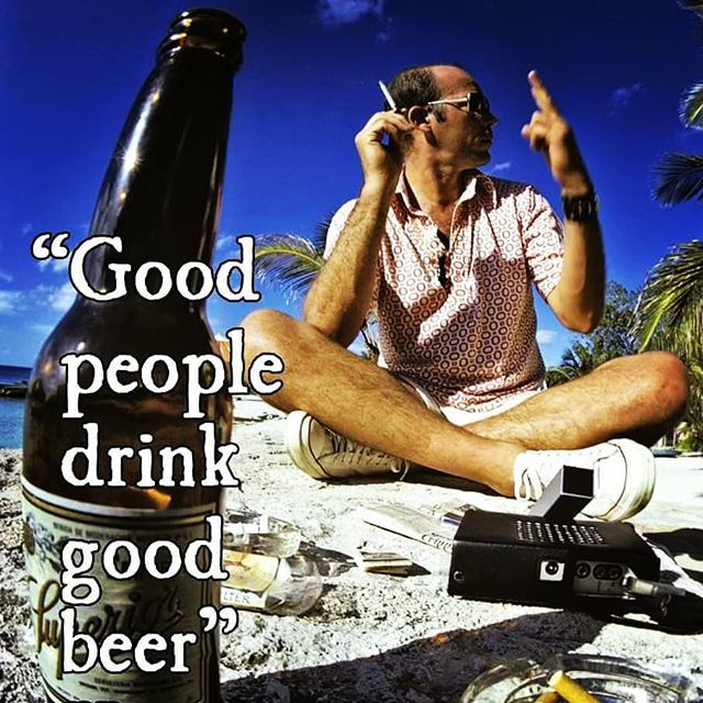 \"Good people drink good beer.\" Hunter S. Thompson... Happy birthday to the legend!  