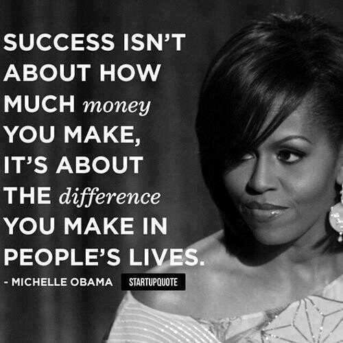Succes isn't about how much money you make, it's about the difference you make in people's lives.