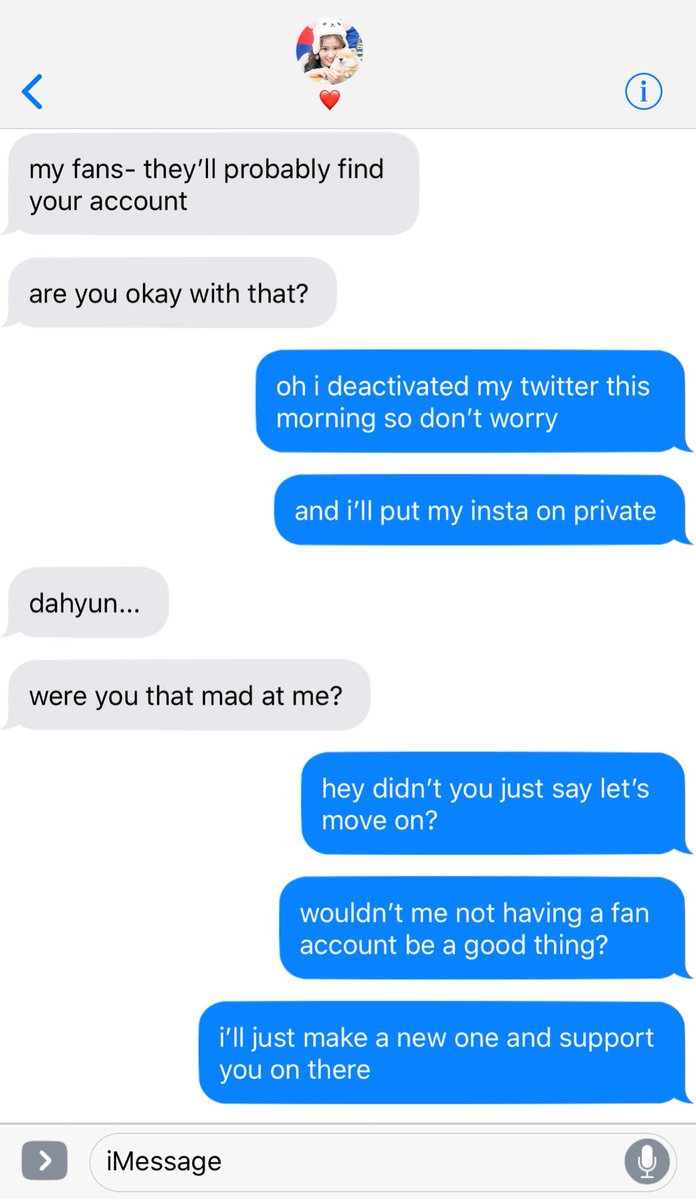 “Sorry, I have to go.” Dahyun told the girl she was facetiming. “I’ll text you later.”“Wait-“ Sana tried but the girl already hung up. “Who were you talking to?” Dahyun just shook her head. “Should I go? So you can finish that conversation?”“No, no, it wasn’t important.”