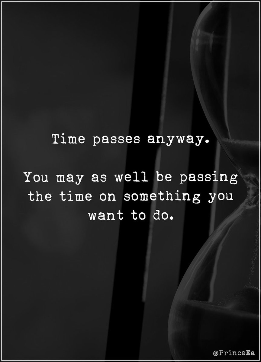 PrinceEa's tweet photo. You may as well be passing the time on something you want to do. https://t.co/PJEXl9UC14