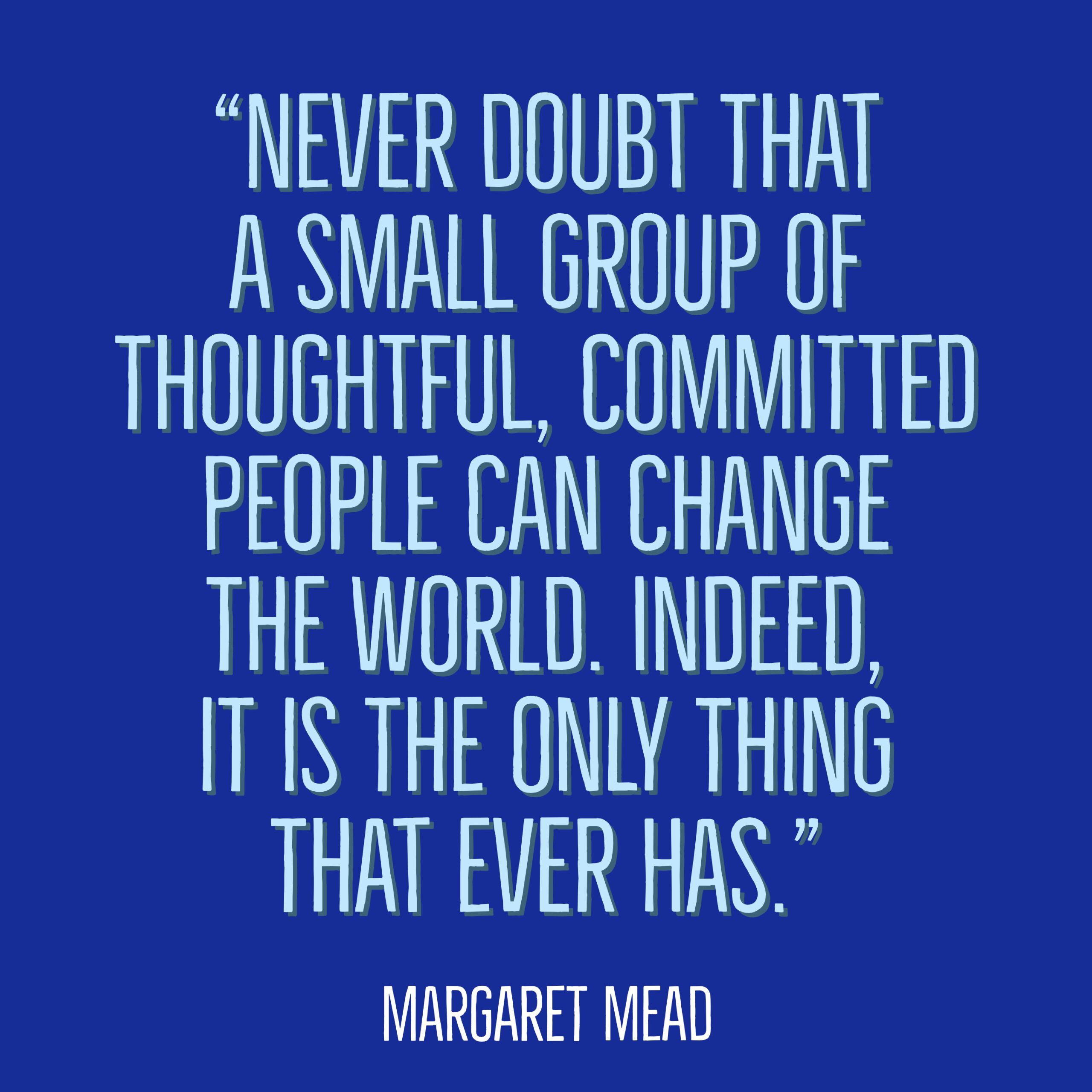 SixDegrees a Twitteren: &quot;“Never doubt that a small group of thoughtful,  committed people can change the world. Indeed, it is the only thing that  ever has.” — Margaret Mead Never forget that