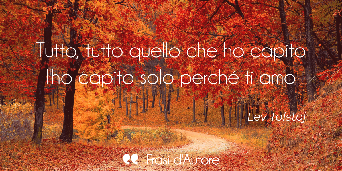Frasi D Autore No Twitter Tutto Tutto Quello Che Ho Capito L Ho Capito Solo Perche Ti Amo Lev Tolstoj Amore Frasidautore