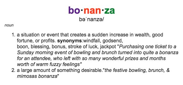 Bonanza: event that creates a sudden increase in wealth, good fortune, or profits  conta.cc/2J0Kfnw