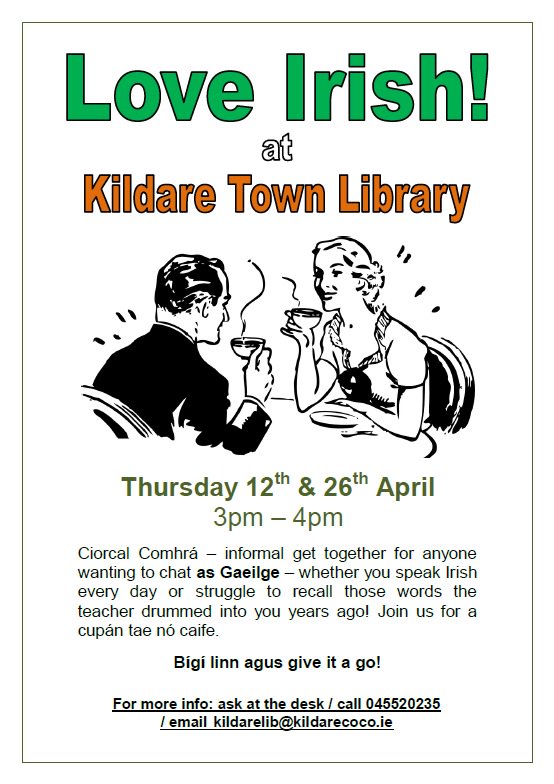 #Kildare Town Library presents a new Irish conversation group twice a month 
on a Thursday afternoon from 3pm- 4pm beginning April 12th. All levels of 
competence welcome! Join us for a cupán tae agus cúpla focal. #BliannaGaeilge