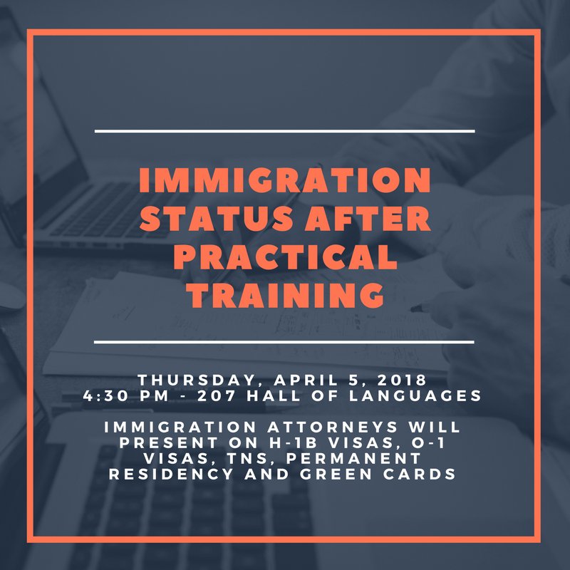 Don't forget tonight there will be an Immigration Status After Practical Training presentation given by attorney's from Miller Mayer Law Firm. The presentation will start at 4:30 PM in 207 Hall of Languages.