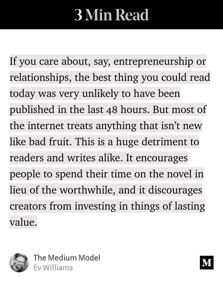 Still one of the strangest phenomenons of the web, to me. The reluctance to read (and share) anything that isn’t brand new. Even though in a non-news environment, ‘best’ and ‘newest’ overlap rarely, and only by coincidence.

“The Medium Model” by <a href="/ev/">Ev</a> blog.medium.com/the-medium-mod…