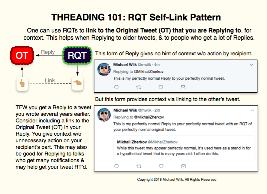 Threading 101: RQT Self-Link Pattern: One can use RQTs to link to the Tweet that you are Replying to, for context. This helps when Replying to older tweets. Consider including a link to the Original Tweet (OT) in your Reply. You give context w/o unnecessary action on your recipient's part. This may also be good for Replying to folks who get many notifications & may help get your tweet RT'd.