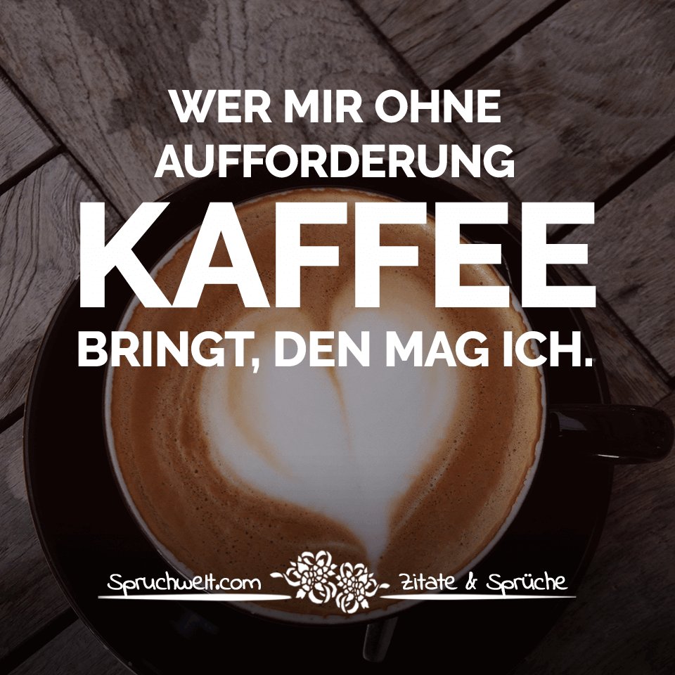 Spruchwelt Zitate Spruche على تويتر Wer Mir Ohne Aufforderung Kaffee Bringt Den Mag Ich Schone Kaffee Spruche Zitate Kaffee Kaffeezeit Zitate Spruche Spruchbilder Deutsch T Co Khi7yioiwv T Co Ga4j3yggl5