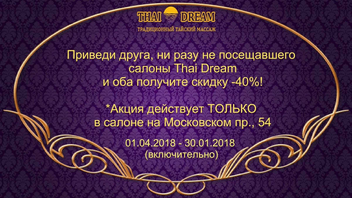 С 01.04.2018 по 30.01.2018 (включительно) 
Приведи друга, который еще ни разу не был в салонах Thai Dream и получите оба скидку 40% на любой массаж! 

* Предложение действует только в салоне на Московском пр.54 
Подробности по телефону ☎920 06 36
thai-dream.ru/akcija