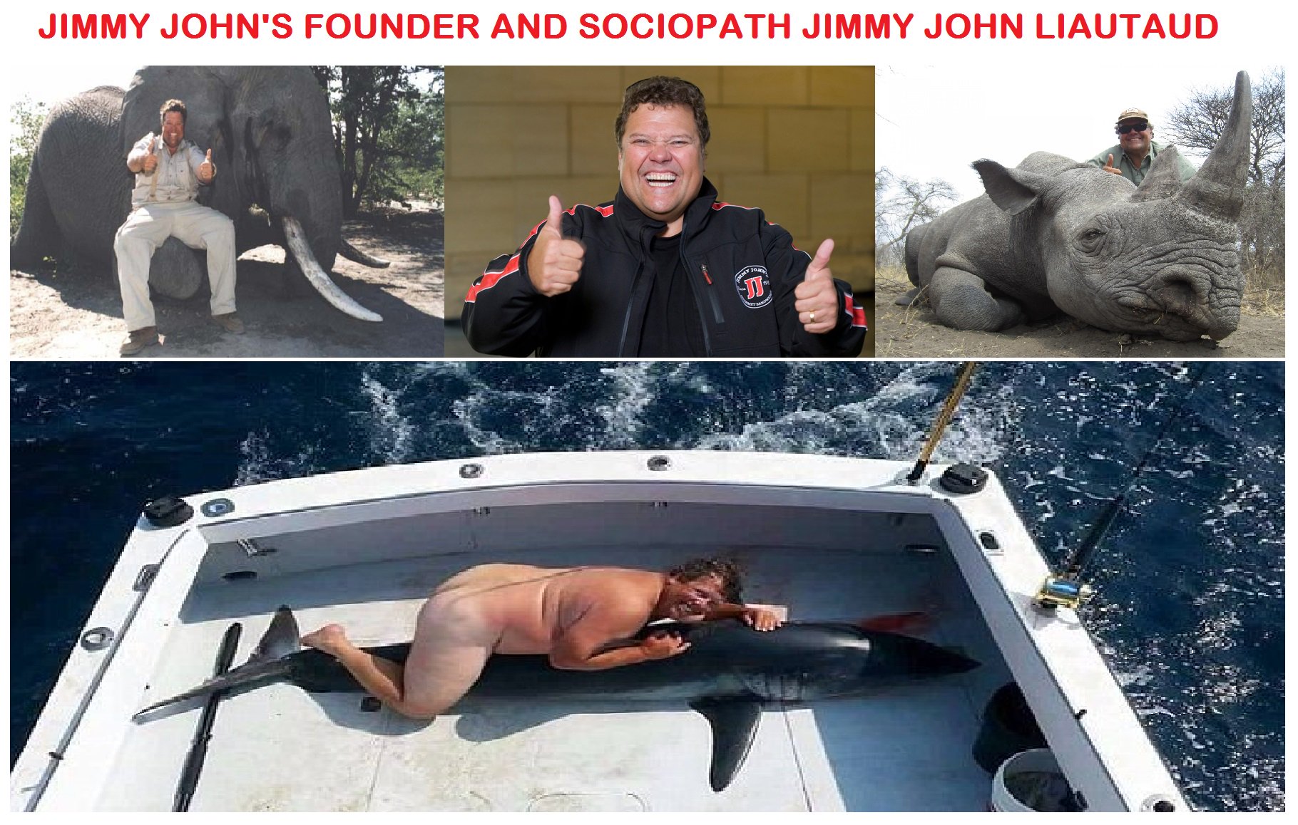 PROTECT ALL WILDLIFE on Twitter: "Meet @JimmyJohns founder Jimmy John  Liautaud. He is your typical sociopathic trophy hunter. Although he  strongly denies it is him humping the shark (well he would, wouldn't