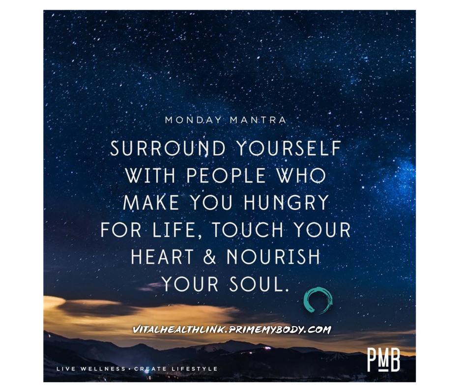 "SURROUND YOURSELF
WITH PEOPLE WHO
MAKE YOU HUNGRY
FOR LIFE, TOUCH YOUR
HEART &amp; NOURISH
YOUR SOUL."
bit.ly/2sUuV8z          
#primemybody #ChangeYourLife #loveyourlife