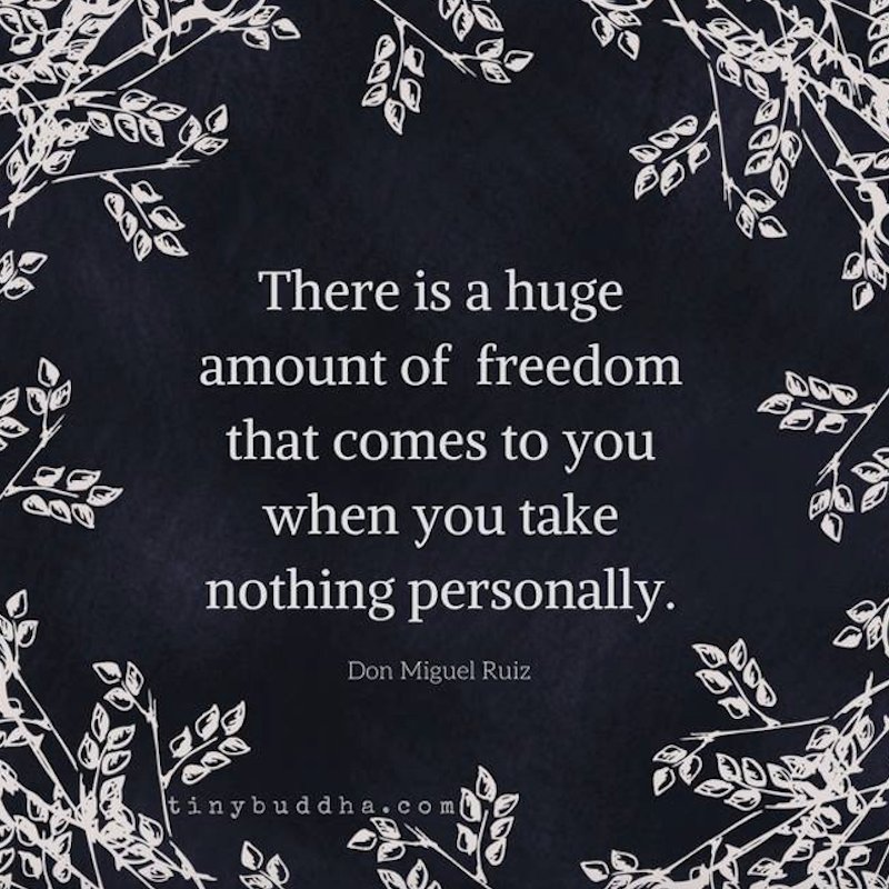 Tiny Buddha Pa Twitter There Is A Huge Amount Of Freedom That Comes To You When You Take Nothing Personally Don Miguel Ruiz