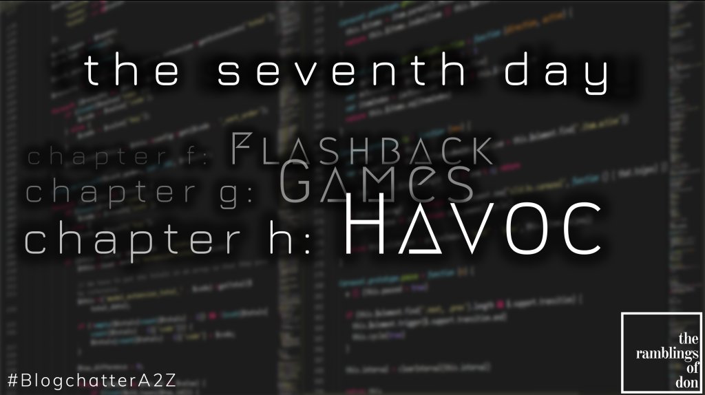 TheUncodedOne's tweet image. #The7thDay
Chapter H: Hotchpotch of Havoc
@Blogchatter #BlogchatterA2Z #AtoZChallenge #AtoZChallenge2018 theramblingsofdon.wordpress.com/2018/04/09/cha…