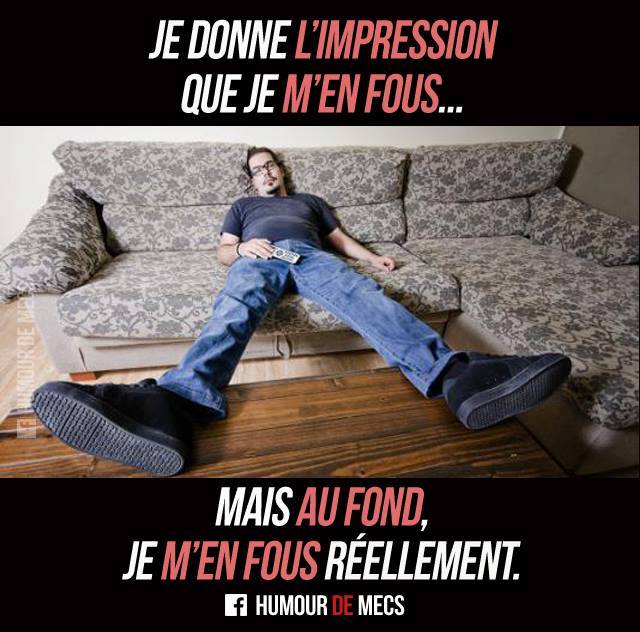 Humour De Mecs Je Donne L Impression Je M En Fou Humour De Mecs Je Donne L Impression Je M En Fou
