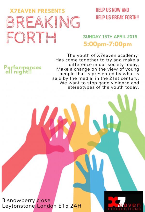 X7eaven Academy presents..... 

Breaking Forth!!
 
This Sunday 15th April 2018 at X7eaven Academy 3,Snowberry Close 5 pm.
This is a piece raising awareness about gang violence and generating change. 
Hope to see you all there. 
#X7eaven #youthleaders #generatingchange