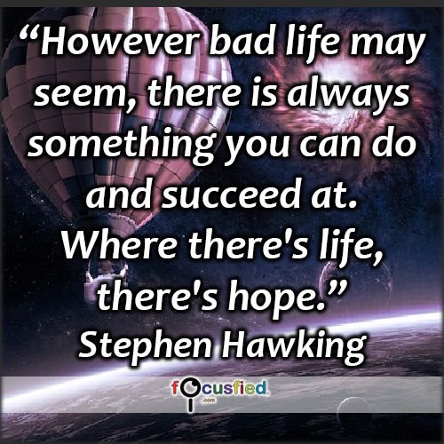 Life doesn't have to be perfect to be wonderful 
RT @Focusfied '“However bad life may seem, there is always something you can do and succeed at. Where there's life, there's hope.” #quote  #inspiration #motivation #lifequotes  #StephenHawking  '